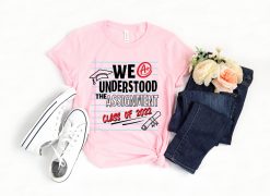 Funny Note We Understood The Assignment Shirt,class Of 2022 Graduation Day Unisex T-Shirt