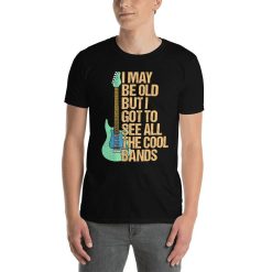 Funny Rockstar I May Be Old But I Got To See All The Cool Bands Electric Guitar Gen-X Alternative Grunge Music Vintage Distressed T-Shirt