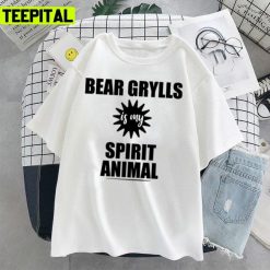 Funny Trending Bear Grylls Is My Spirit Animal Unisex T-Shirt