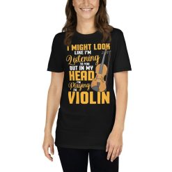 Funny Violinist I Might Look Like Im Listening To You But In My Head Im Playing The Violin Music Theory Orchestra Band Musician T-Shirt