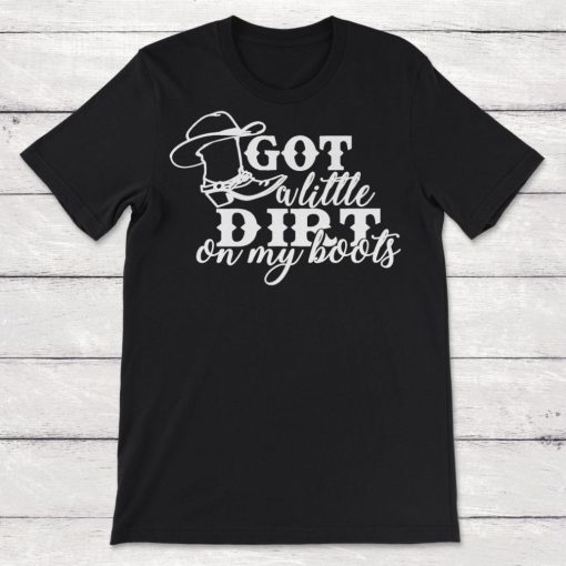 Got A Little Dirt On My Boots Unisex T-Shirt