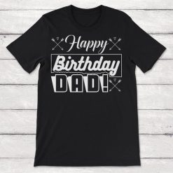 Happy Birthday Gift Happy Birthday Dad Unisex T-Shirt