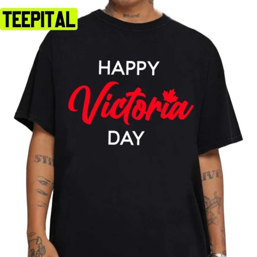 Happy Victoria Day Canada Federal Day Queen Victoria Birthday Unisex T-Shirt