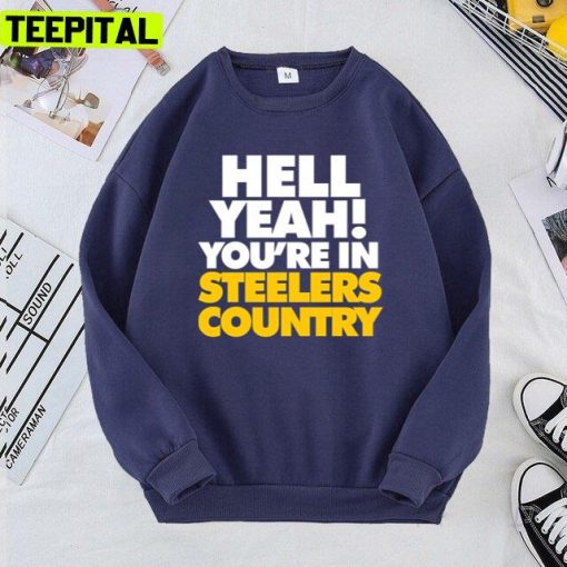 Hell Yeah! You Are In Steelers Country Pittsburgh Steelers Unisex T-Shirt