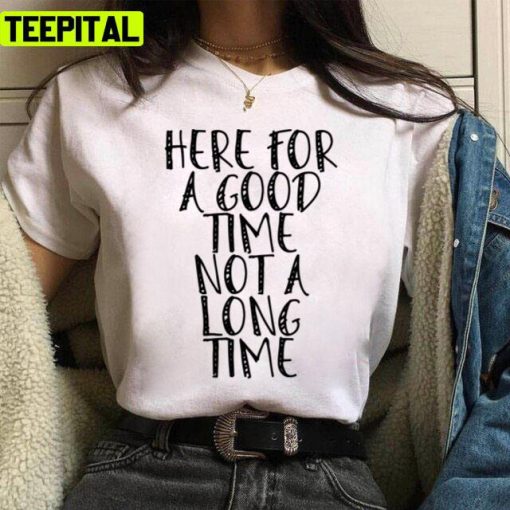 Here For A Good Time Not A Long Time Unisex T-Shirt