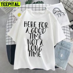 Here For A Good Time Not A Long Time Unisex T-Shirt