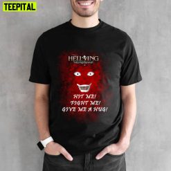 Hit Me Fight Me Give Me A Hug Hellsing Alucard Unisex T-Shirt