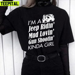 I Am A Jeep Ridin Mud Lovin Gun Shootin Kinda Girl Unisex T-Shirt