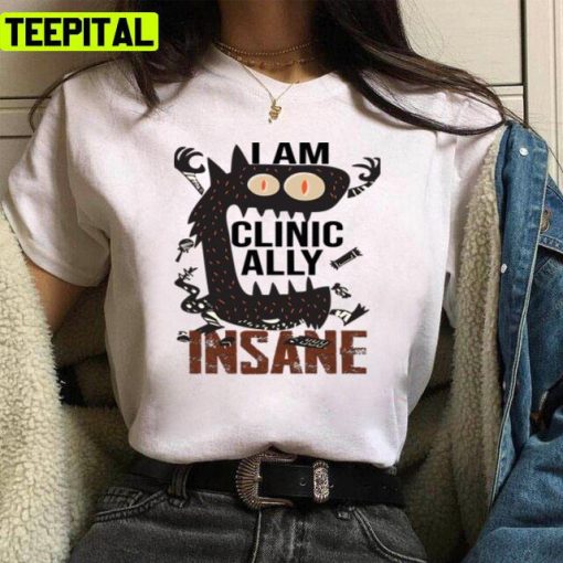 I Am Clinically Insane 2022 Trending Unisex T-Shirt