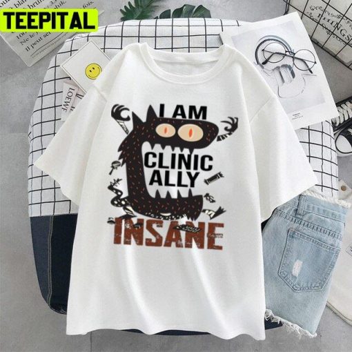 I Am Clinically Insane 2022 Trending Unisex T-Shirt