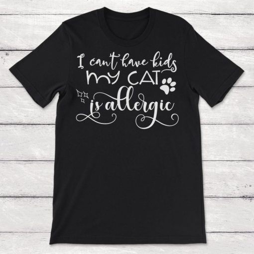 I Cant Have Kids My Cat is Allergic Cat Mom Unisex T-Shirt