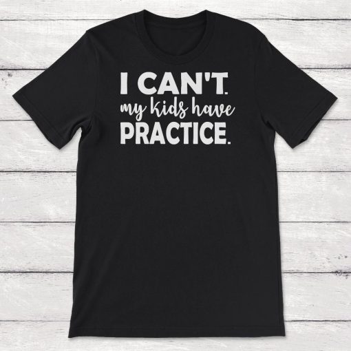 I Cant My Kids Have Practice Soccer Mom Baseball Mom Unisex T-Shirt