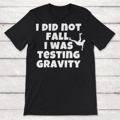 I Did Not Fall I Was Testing Gravity Unisex T-Shirt