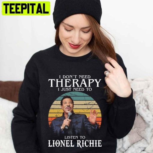 I Don’t Need Therapy I Just Need To Listen To Lionel Richie Unisex T-Shirt