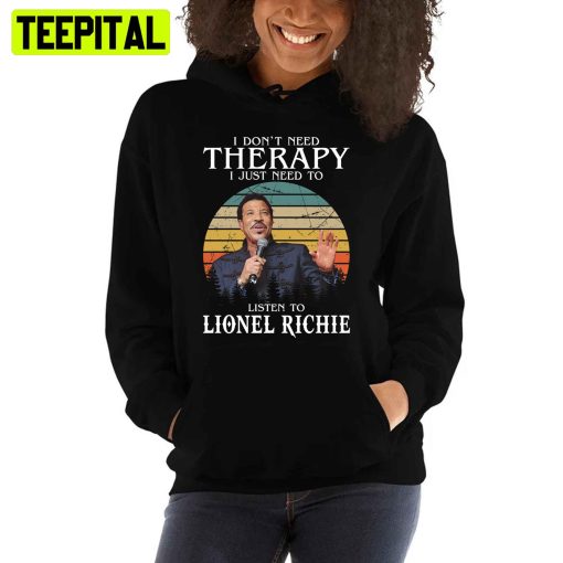 I Don’t Need Therapy I Just Need To Listen To Lionel Richie Unisex T-Shirt