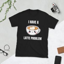 I Have A Latte Problem Iced Coffee Espresso Caffeine Cafe Lover Kawaii Cute Food Foodie Funny Pun Gift Present Short-Sleeve Unisex T-Shirt