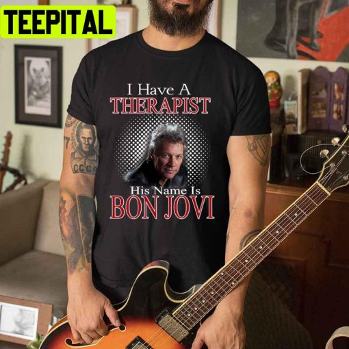 I Have A Therapist Bon Jovi’s Unisex T-Shirt