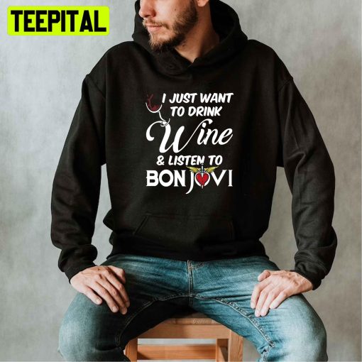 I Just Want To Drink Wine And Listen Tobon Jovi’s Unisex T-Shirt