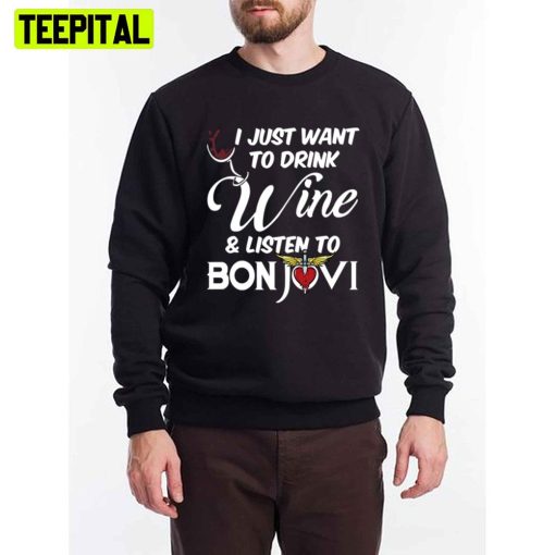 I Just Want To Drink Wine And Listen Tobon Jovi’s Unisex T-Shirt