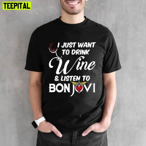 I Just Want To Drink Wine And Listen Tobon Jovi’s Unisex T-Shirt