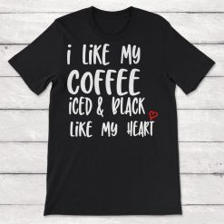 I Like My Coffee Iced and Black Like My Heart Iced Coffee Unisex T-Shirt