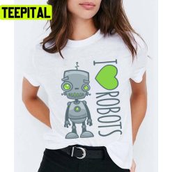 I Love Robots Love Death And Robots Unisex T-Shirt