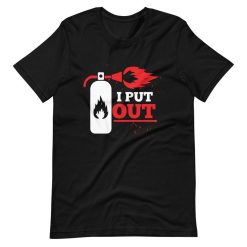 I Put Out Firefighter Flame Extinguisher T-Shirt