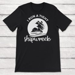 I Run A Tight Shipwreck Unisex T-Shirt