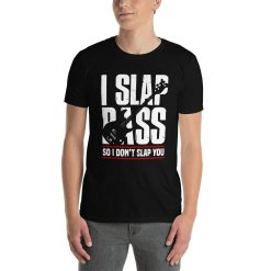 I Slap Bass So I Dont Slap You Funny Bass Player Musician Rockstar Band Stage Jokes Creative Bassist Slapping Popping Music Lover T-Shirt