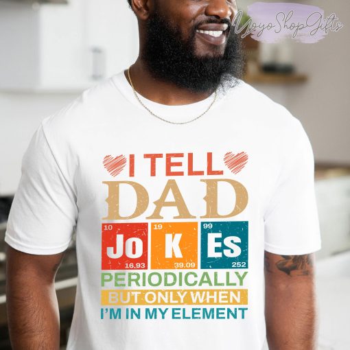 I Tell Dad Jokes Periodically But Only When I’m In My Element Father’s Day Unisex T-Shirt