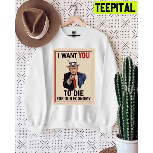 I Want You To Die For Our Economy Trump Unisex T-Shirt