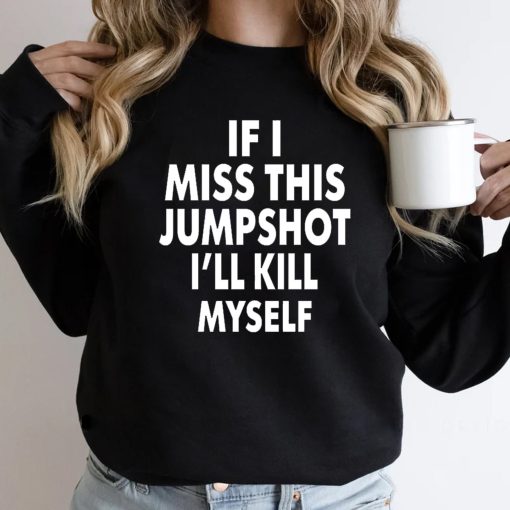 If I Miss This Jumpshot I’ll Kill Myself Unisex T-Shirt