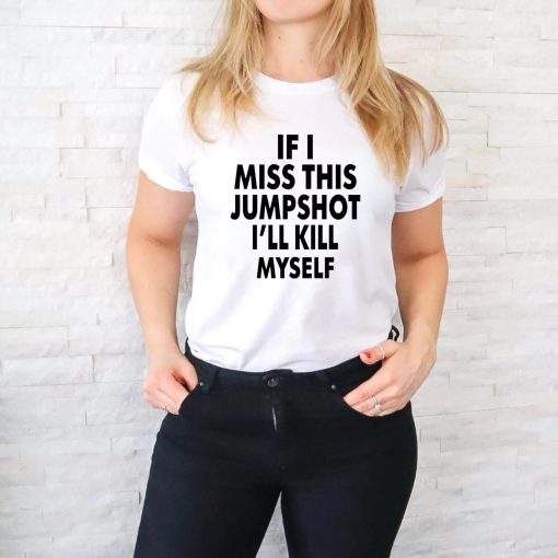 If I Miss This Jumpshot I’ll Kill Myself Unisex T-Shirt