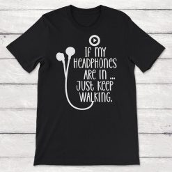 If My Headphones Are In Just Keep Walking Unisex T-Shirt