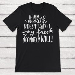 If My Mouth Doesnt Say It My Face Definitely Will Unisex T-Shirt