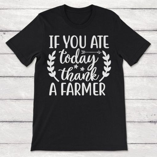 If You Ate Today Thank a Farmer Farming Gift Eat Local Farmers Market Unisex T-Shirt