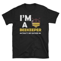 Im A Beekeeper Thats My Excuse Unisex T-Shirt