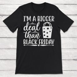 Im A Bigger Deal Than Black Friday Unisex T-Shirt