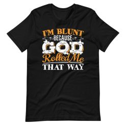 Im Blunt Because God Rolled Me That Way Sarcastic Saying Short Sleeve Unisex T-Shirt