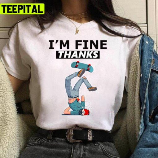 I’m Fine Thanks Skateboard Crash Funny Design Unisex T-Shirt