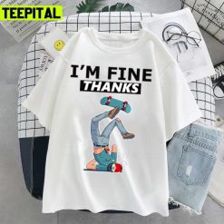 I’m Fine Thanks Skateboard Crash Funny Design Unisex T-Shirt