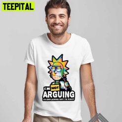 Im Good At Arguing I’m Explanining Why I’m Right Rick And Morty Unisex T-Shirt