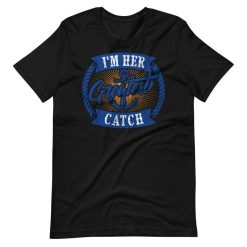 Im Her Greatest Catch Short Sleeve Unisex T-Shirt