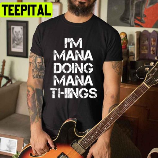 I’m Mana Doing Mana Things Unisex T-Shirt