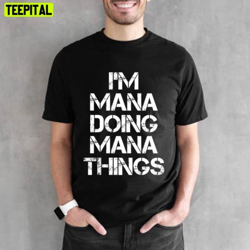 I’m Mana Doing Mana Things Unisex T-Shirt