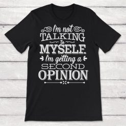 Im Not Talkign To Myself Im Getting A Second Opinion Unisex T-Shirt