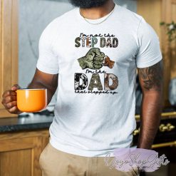 I’m Not The Step Dad I’m The Dad That Stepped Up Father’s Day Unisex T-Shirt