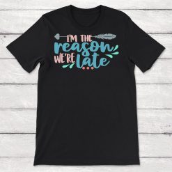 Im The Reason Were Late Unisex T-Shirt