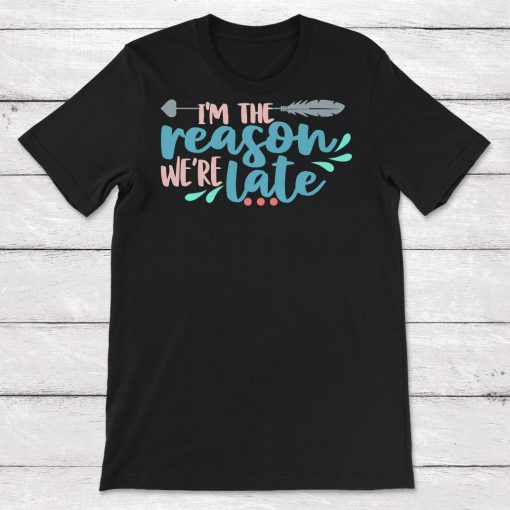 Im The Reason Were Late Unisex T-Shirt