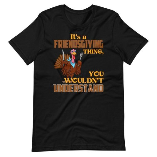 Its A Friendsgiving Thing You Wouldnt Understand Turkeyday Short Sleeve Unisex T-Shirt